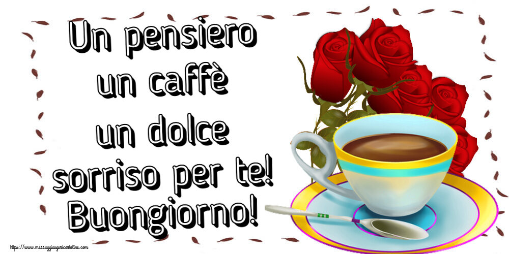 Un pensiero un caffè un dolce sorriso per te! Buongiorno! ~ caffè e bouquet di rose