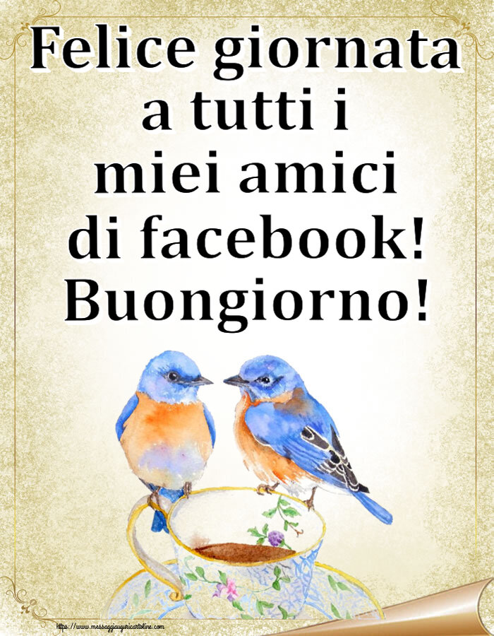 Cartoline di buongiorno - Felice giornata a tutti i miei amici di facebook! Buongiorno! ~ tazza da caffè con uccelli - messaggiauguricartoline.com