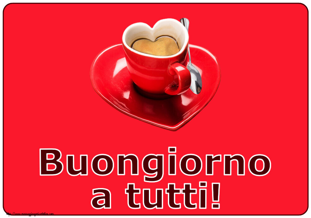 Cartoline di buongiorno - Buongiorno a tutti! ~ tazza da caffè a forma di cuore - messaggiauguricartoline.com