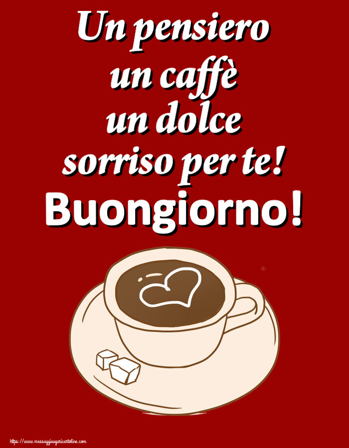 Cartoline di buongiorno - Un pensiero un caffè un dolce sorriso per te! Buongiorno! ~ disegno di tazza di caffè con cuore - messaggiauguricartoline.com