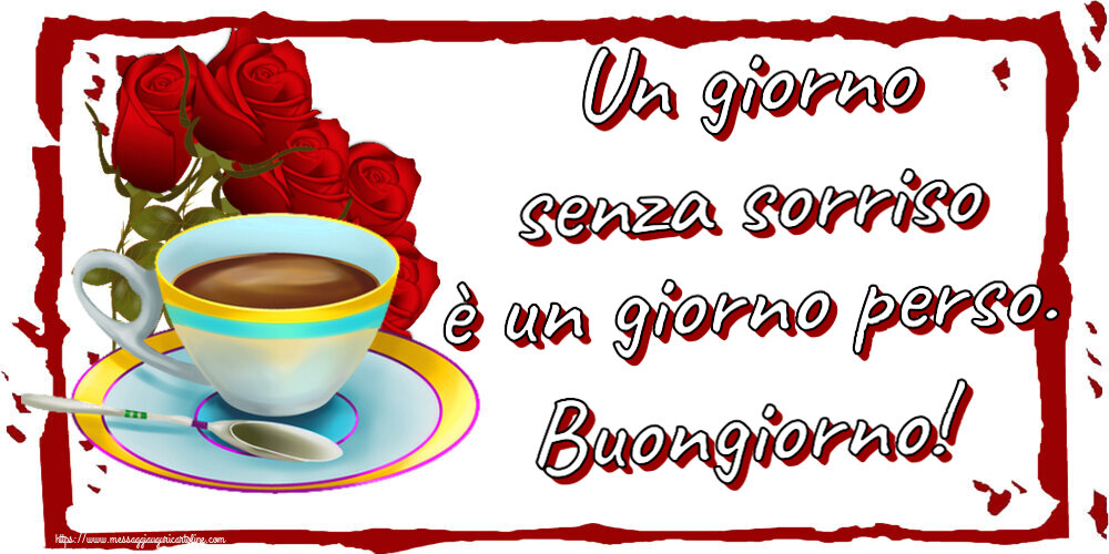 Cartoline di buongiorno - Un giorno senza sorriso è un giorno perso. Buongiorno! ~ caffè e bouquet di rose - messaggiauguricartoline.com