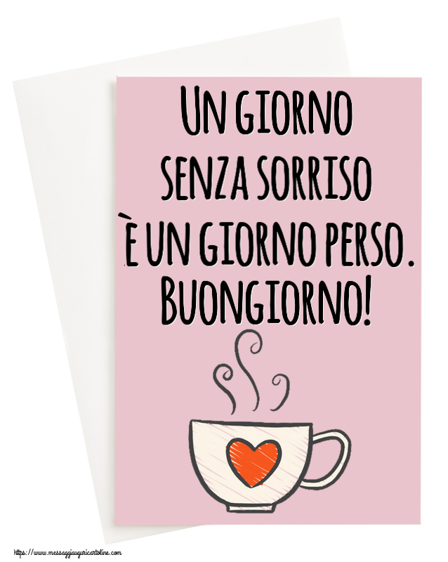 Cartoline di buongiorno - Un giorno senza sorriso è un giorno perso. Buongiorno! ~ tazza da caffè con cuore - messaggiauguricartoline.com