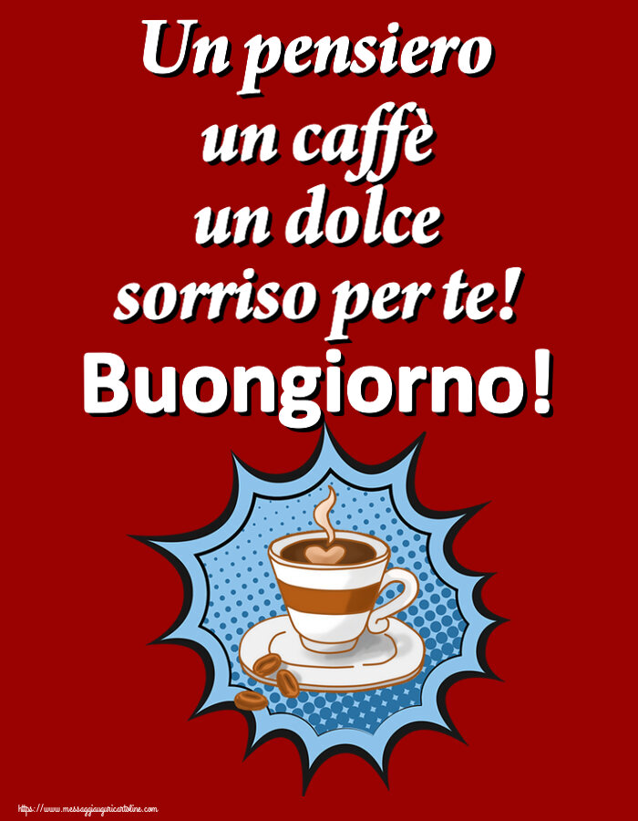 Cartoline di buongiorno - Un pensiero un caffè un dolce sorriso per te! Buongiorno! ~ tazza di caffè - messaggiauguricartoline.com