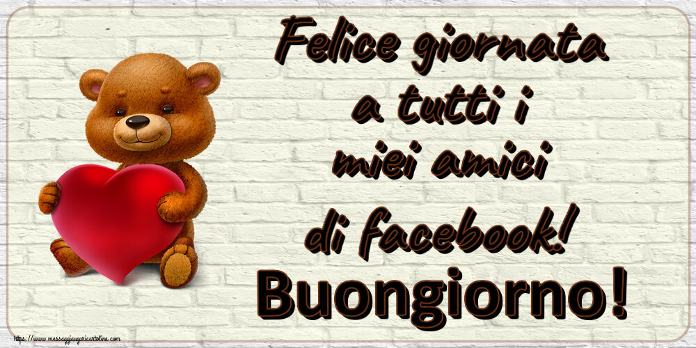 Cartoline di buongiorno - Felice giornata a tutti i miei amici di facebook! Buongiorno! ~ orso con un cuore - messaggiauguricartoline.com
