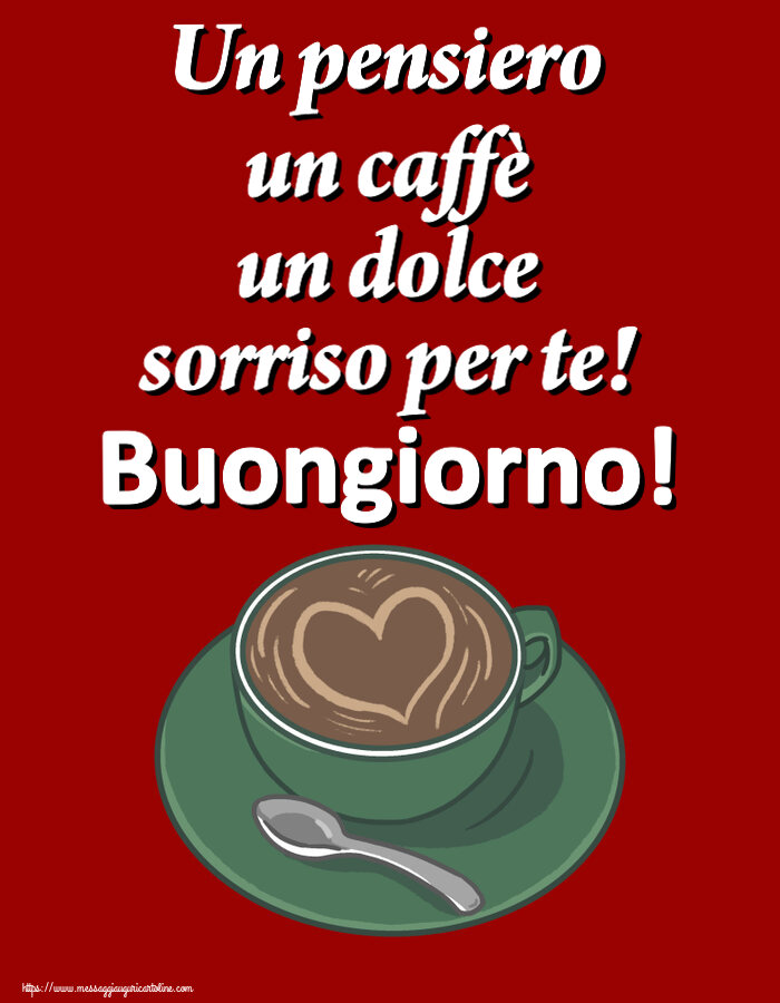 Cartoline di buongiorno - Un pensiero un caffè un dolce sorriso per te! Buongiorno! ~ caffè con amore - messaggiauguricartoline.com