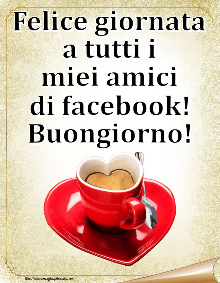 Cartoline di buongiorno - Felice giornata a tutti i miei amici di facebook! Buongiorno! ~ tazza da caffè a forma di cuore - messaggiauguricartoline.com