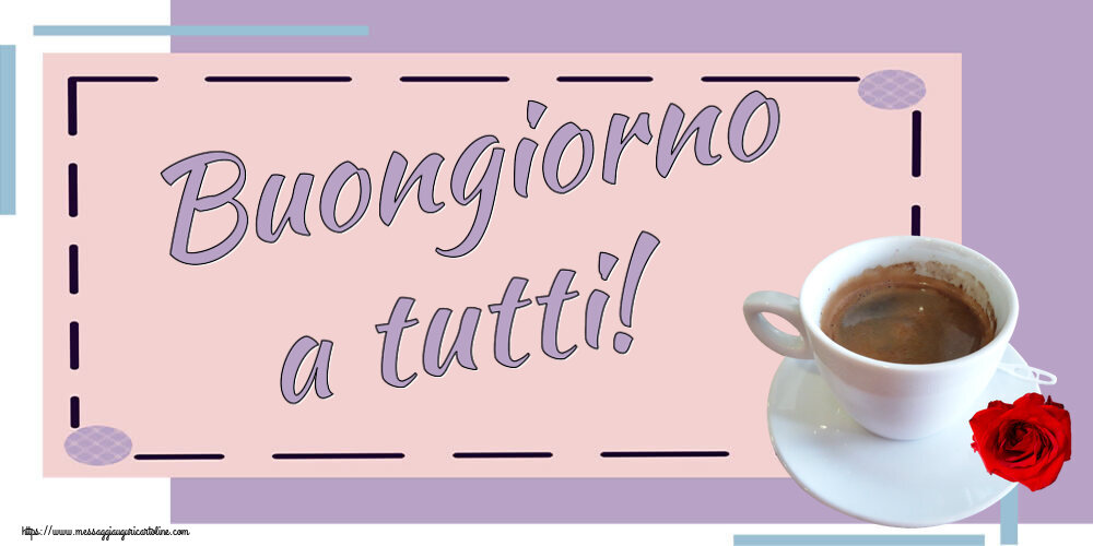 Cartoline di buongiorno - Buongiorno a tutti! ~ caffè e rosa - messaggiauguricartoline.com