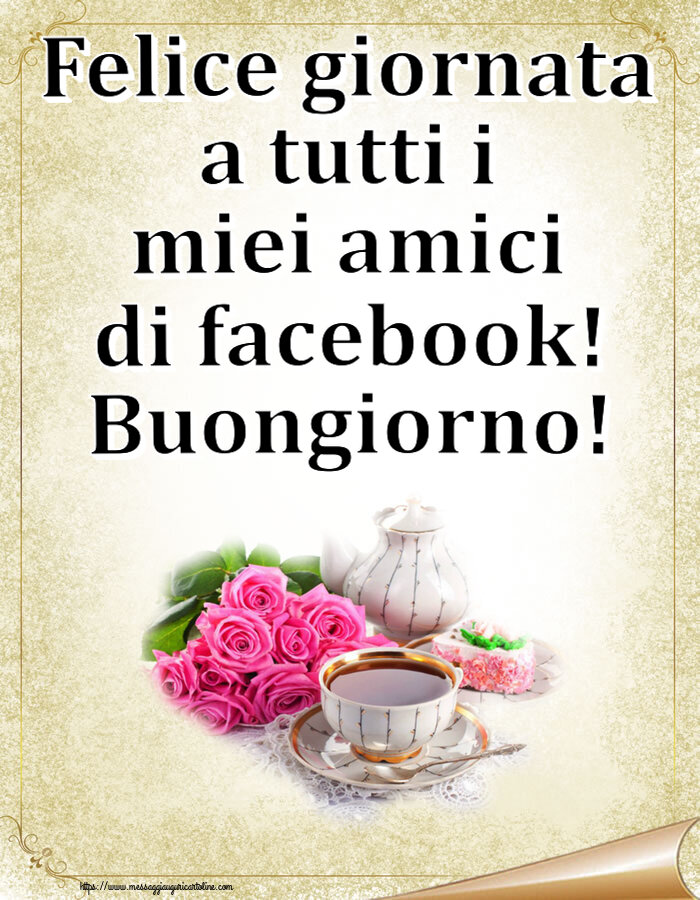Buongiorno Felice giornata a tutti i miei amici di facebook! Buongiorno! ~ composizione con tè e fiori