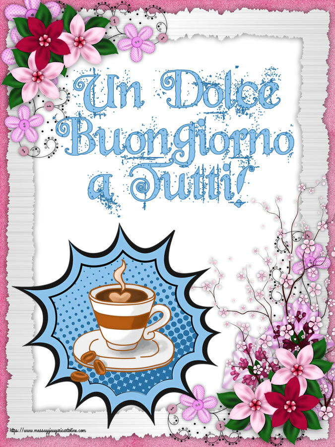 Cartoline di buongiorno - Un Dolce Buongiorno a Tutti! ~ tazza di caffè - messaggiauguricartoline.com