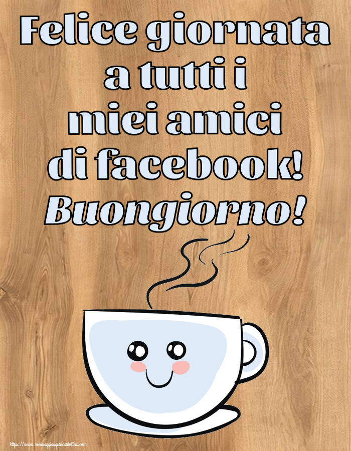 Buongiorno - Felice giornata a tutti i miei amici di facebook! Buongiorno! ~ tazza da caffè simpatica
