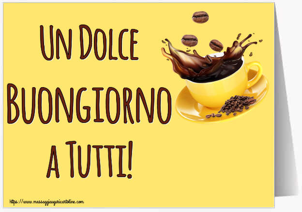 Cartoline di buongiorno - Un Dolce Buongiorno a Tutti! ~ caffè in grani - messaggiauguricartoline.com