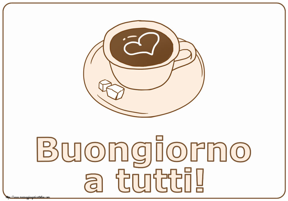 Cartoline di buongiorno - Buongiorno a tutti! ~ disegno di tazza di caffè con cuore - messaggiauguricartoline.com
