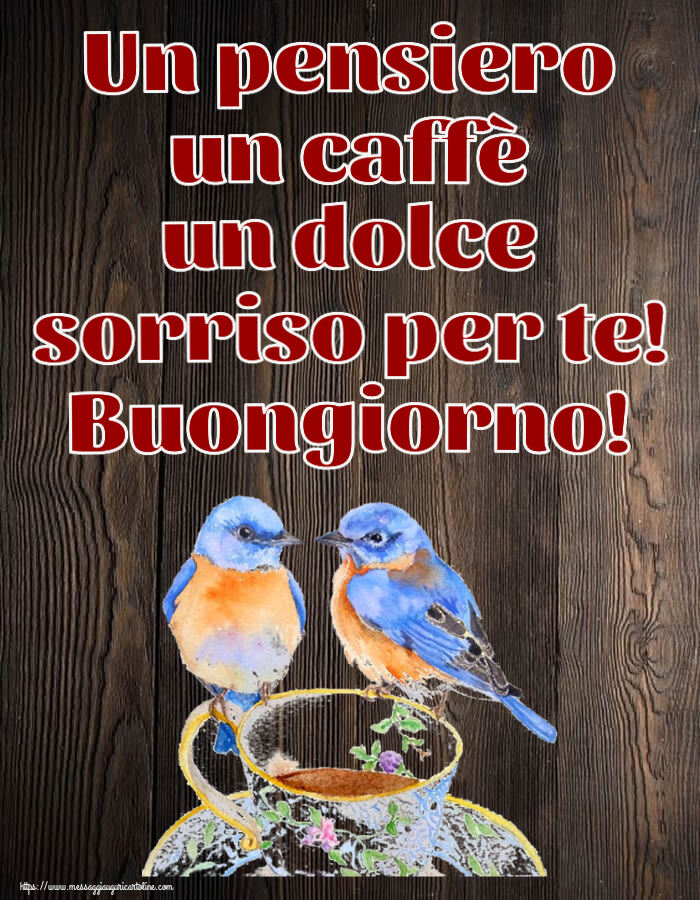 Buongiorno - Un pensiero un caffè un dolce sorriso per te! Buongiorno! ~ tazza da caffè con uccelli
