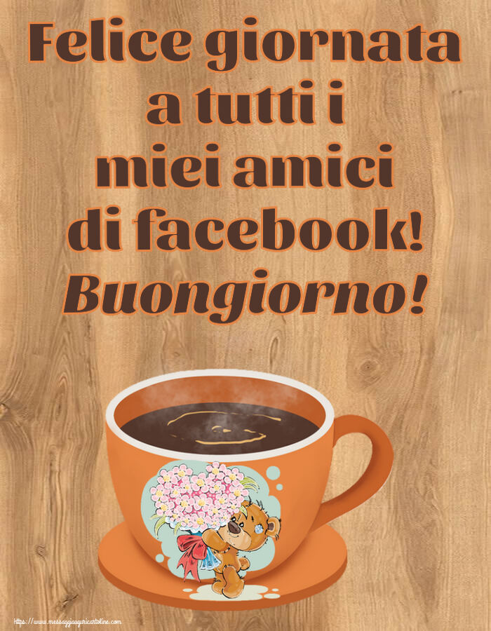 Buongiorno - Felice giornata a tutti i miei amici di facebook! Buongiorno! ~ tazza da caffè con Teddy