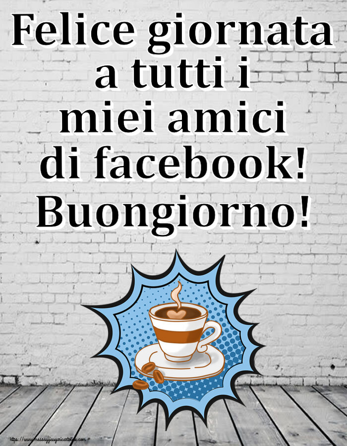 Buongiorno Felice giornata a tutti i miei amici di facebook! Buongiorno! ~ tazza di caffè
