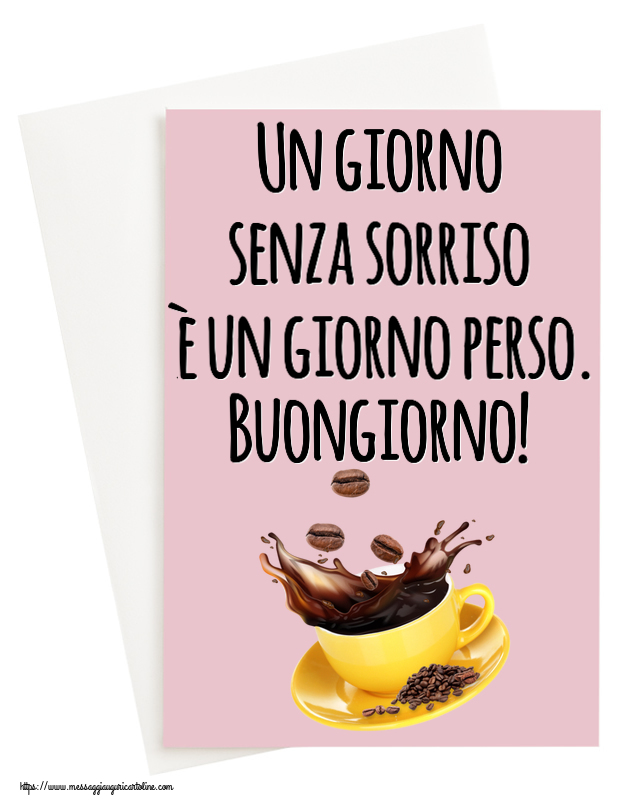 Cartoline di buongiorno - Un giorno senza sorriso è un giorno perso. Buongiorno! ~ caffè in grani - messaggiauguricartoline.com