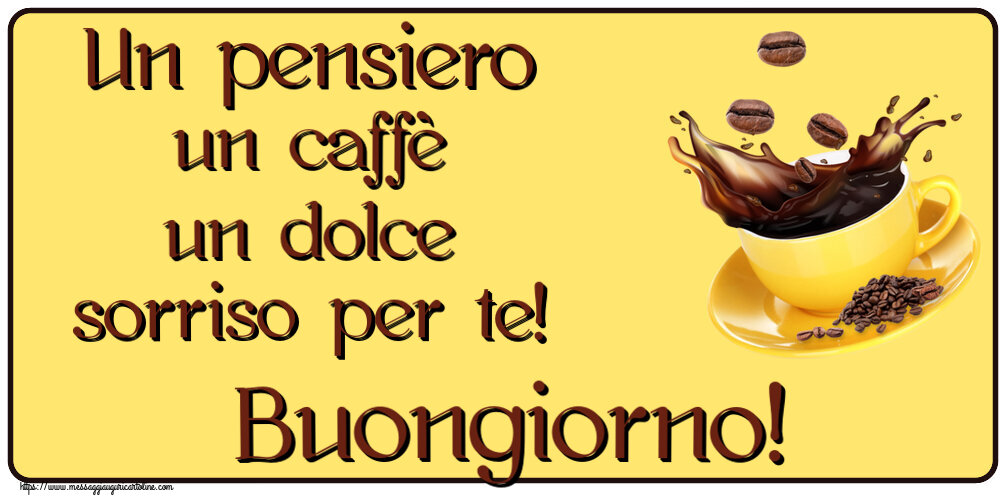 Cartoline di buongiorno - Un pensiero un caffè un dolce sorriso per te! Buongiorno! ~ caffè in grani - messaggiauguricartoline.com