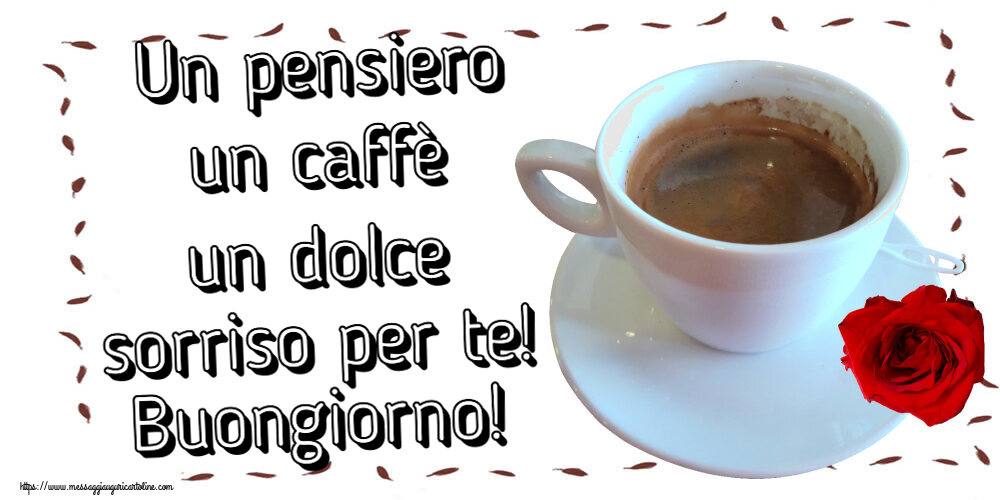 Cartoline di buongiorno - Un pensiero un caffè un dolce sorriso per te! Buongiorno! ~ caffè e rosa - messaggiauguricartoline.com