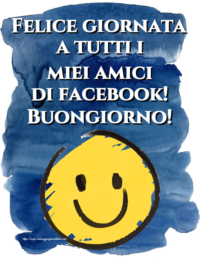 Cartoline di buongiorno - Felice giornata a tutti i miei amici di facebook! Buongiorno! ~ emoticon sorriso - messaggiauguricartoline.com