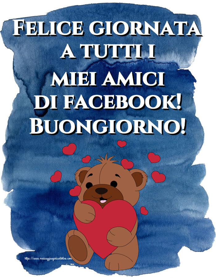 Cartoline di buongiorno - Felice giornata a tutti i miei amici di facebook! Buongiorno! ~ orso carino con cuori - messaggiauguricartoline.com