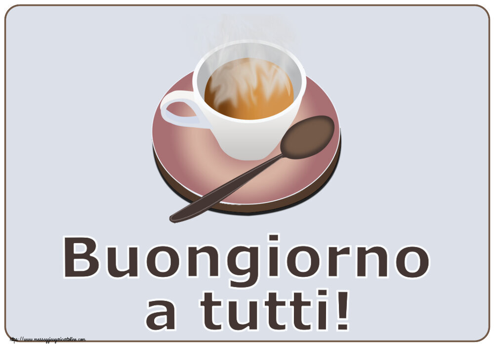Cartoline di buongiorno - Buongiorno a tutti! ~ tazza di caffè caldo - messaggiauguricartoline.com