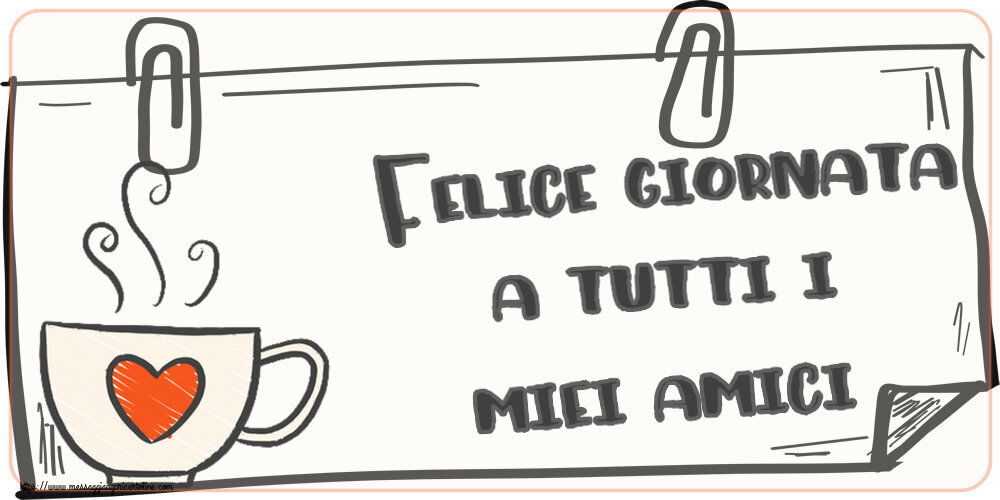 Cartoline di buongiorno - Felice giornata a tutti i miei amici! ~ tazza da caffè con cuore - messaggiauguricartoline.com