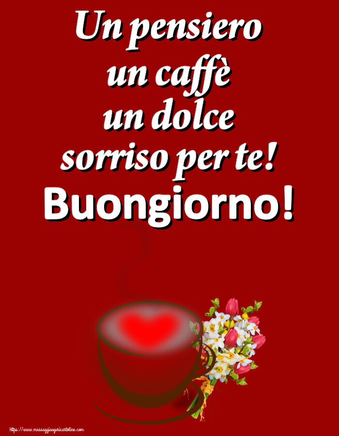 Cartoline di buongiorno - Un pensiero un caffè un dolce sorriso per te! Buongiorno! ~ tazza da caffè con cuore e fiori - messaggiauguricartoline.com