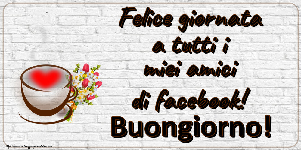 Cartoline di buongiorno - Felice giornata a tutti i miei amici di facebook! Buongiorno! ~ tazza da caffè con cuore e fiori - messaggiauguricartoline.com
