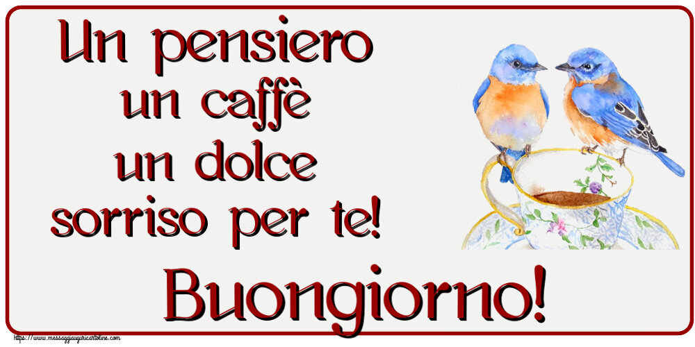 Buongiorno Un pensiero un caffè un dolce sorriso per te! Buongiorno! ~ tazza da caffè con uccelli