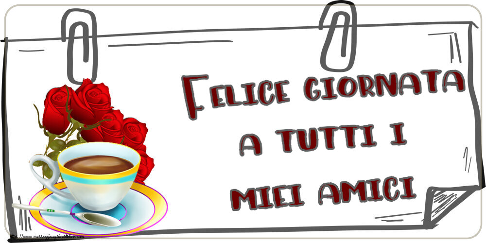Cartoline di buongiorno - Felice giornata a tutti i miei amici! ~ caffè e bouquet di rose - messaggiauguricartoline.com