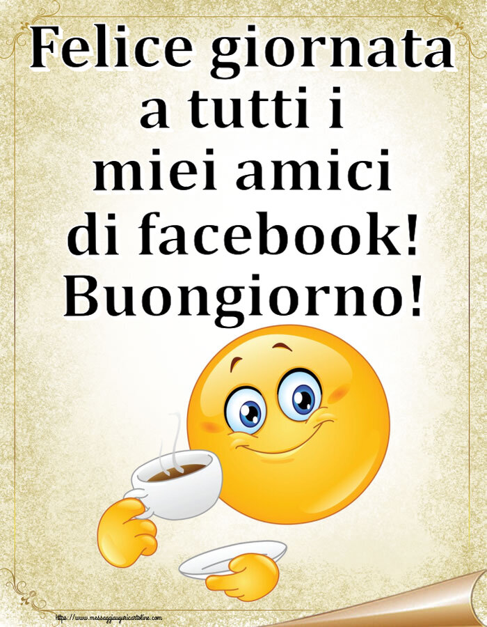 Cartoline di buongiorno - Felice giornata a tutti i miei amici di facebook! Buongiorno! ~ emoticon che beve caffè - messaggiauguricartoline.com