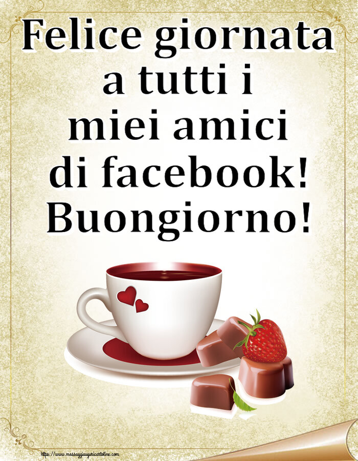 Cartoline di buongiorno - Felice giornata a tutti i miei amici di facebook! Buongiorno! ~ caffè con caramelle d'amore - messaggiauguricartoline.com