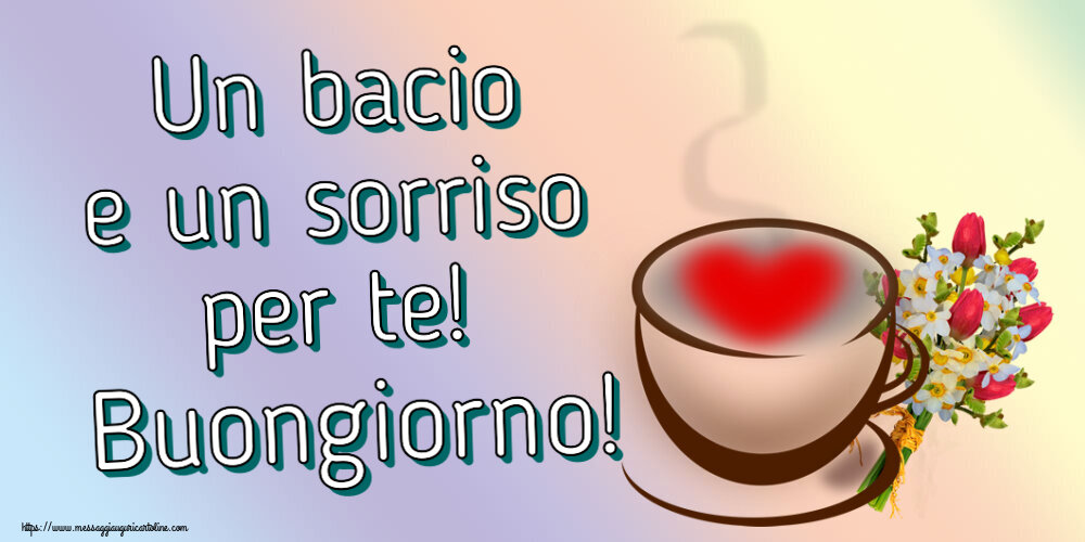 Cartoline di buongiorno - Un bacio e un sorriso per te! Buongiorno! ~ tazza da caffè con cuore e fiori - messaggiauguricartoline.com