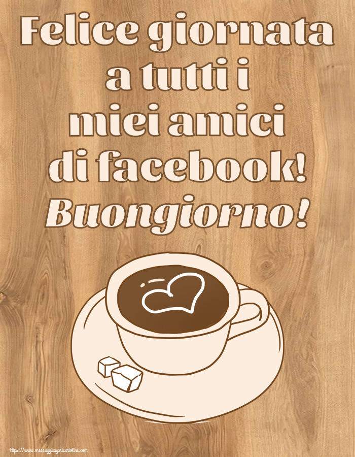 Buongiorno Felice giornata a tutti i miei amici di facebook! Buongiorno! ~ disegno di tazza di caffè con cuore