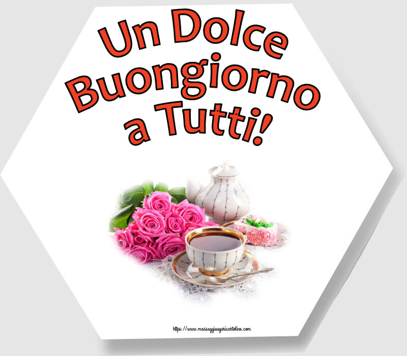 Cartoline di buongiorno - Un Dolce Buongiorno a Tutti! ~ composizione con tè e fiori - messaggiauguricartoline.com