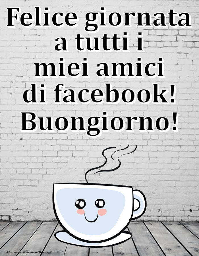 Buongiorno Felice giornata a tutti i miei amici di facebook! Buongiorno! ~ tazza da caffè simpatica