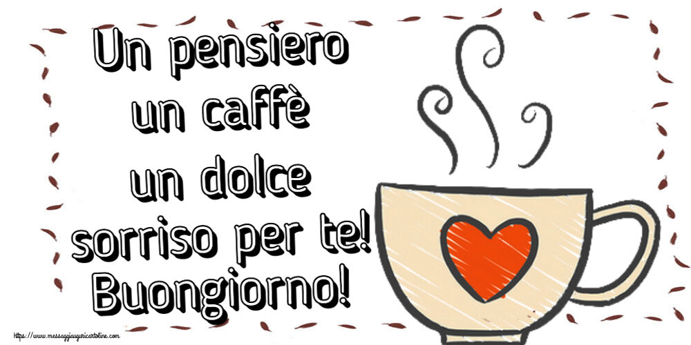 Cartoline di buongiorno - Un pensiero un caffè un dolce sorriso per te! Buongiorno! ~ tazza da caffè con cuore - messaggiauguricartoline.com
