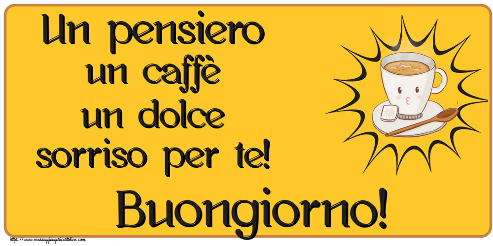 Buongiorno Un pensiero un caffè un dolce sorriso per te! Buongiorno! ~ tazza di caffè su sfondo giallo
