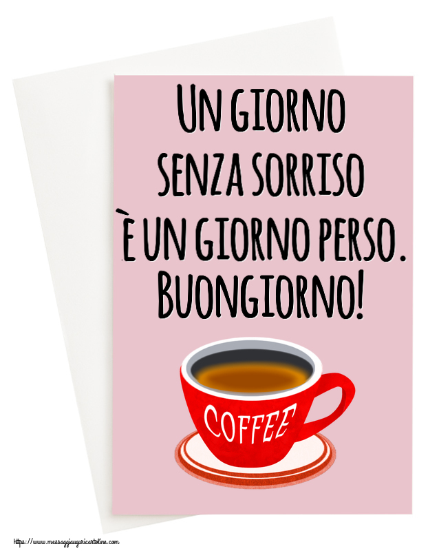 Cartoline di buongiorno - Un giorno senza sorriso è un giorno perso. Buongiorno! ~ tazza di caffè rosso - messaggiauguricartoline.com