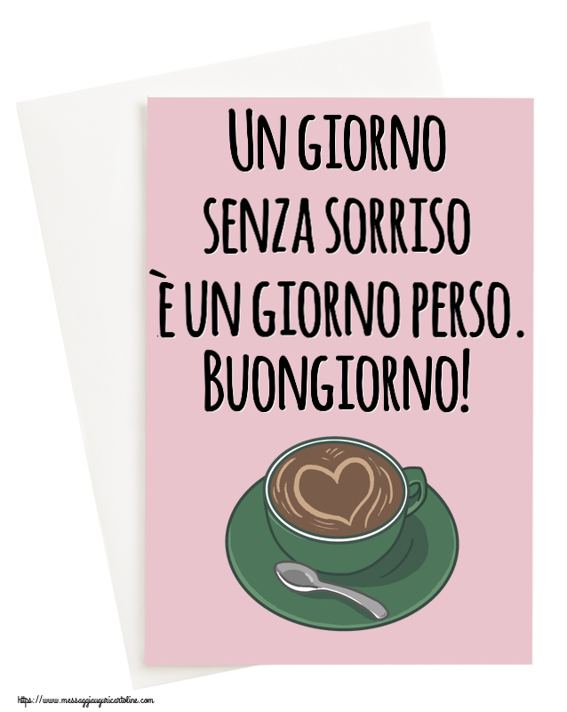 Cartoline di buongiorno - Un giorno senza sorriso è un giorno perso. Buongiorno! ~ caffè con amore - messaggiauguricartoline.com