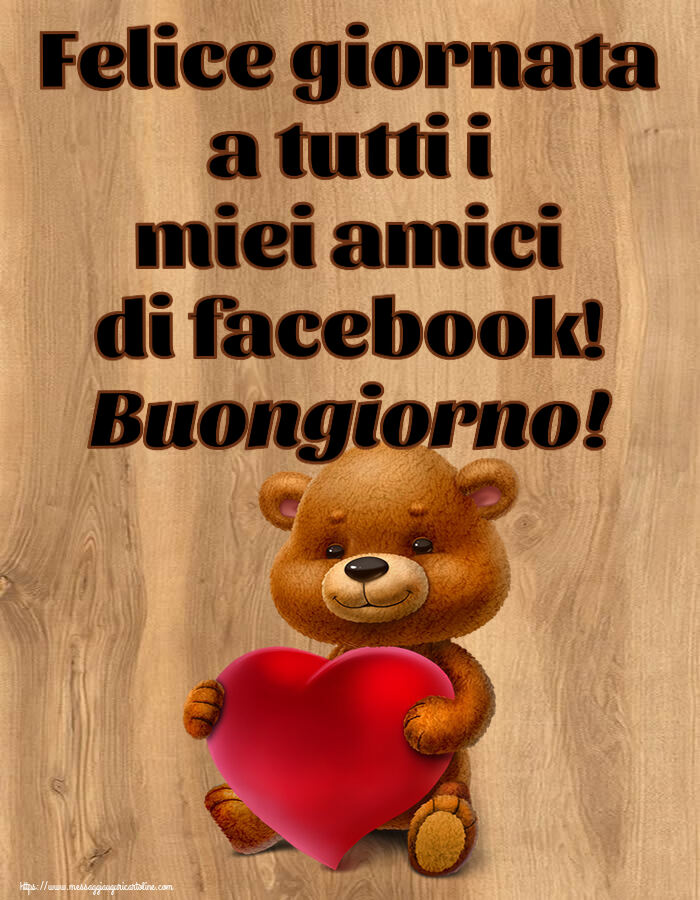 Cartoline di buongiorno - Felice giornata a tutti i miei amici di facebook! Buongiorno! ~ orso con un cuore - messaggiauguricartoline.com