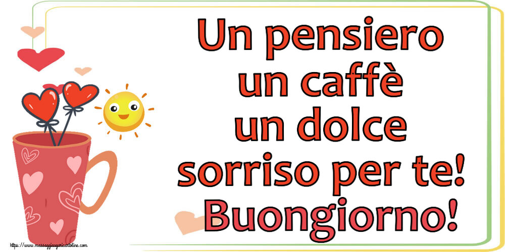 Cartoline di buongiorno - Un pensiero un caffè un dolce sorriso per te! Buongiorno! ~ caffè del mattino - messaggiauguricartoline.com