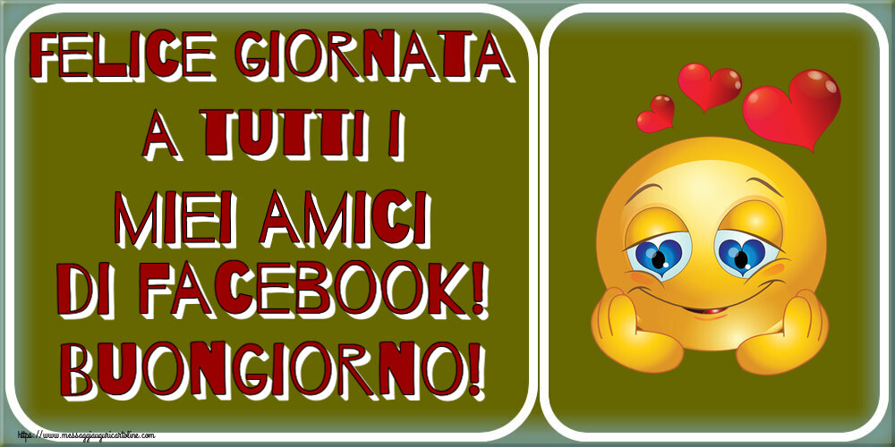 Buongiorno Felice giornata a tutti i miei amici di facebook! Buongiorno! ~ emoticoana Love