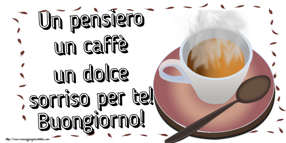 Cartoline di buongiorno - Un pensiero un caffè un dolce sorriso per te! Buongiorno! ~ tazza di caffè caldo - messaggiauguricartoline.com