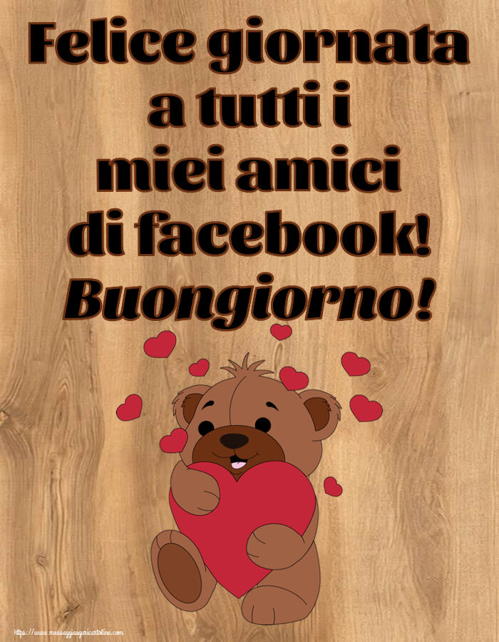 Cartoline di buongiorno - Felice giornata a tutti i miei amici di facebook! Buongiorno! ~ orso carino con cuori - messaggiauguricartoline.com