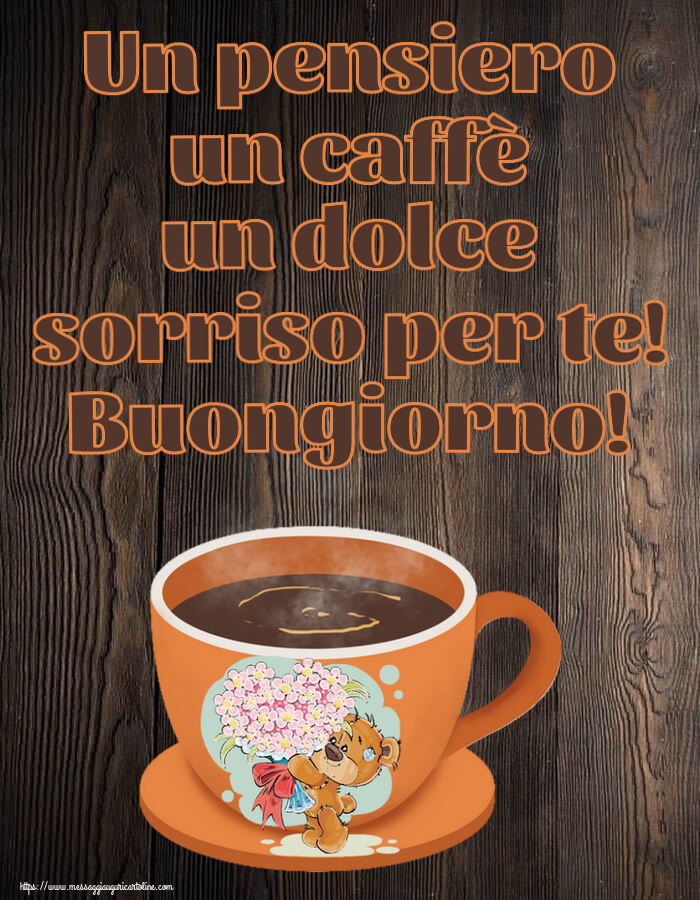 Buongiorno Un pensiero un caffè un dolce sorriso per te! Buongiorno! ~ tazza da caffè con Teddy