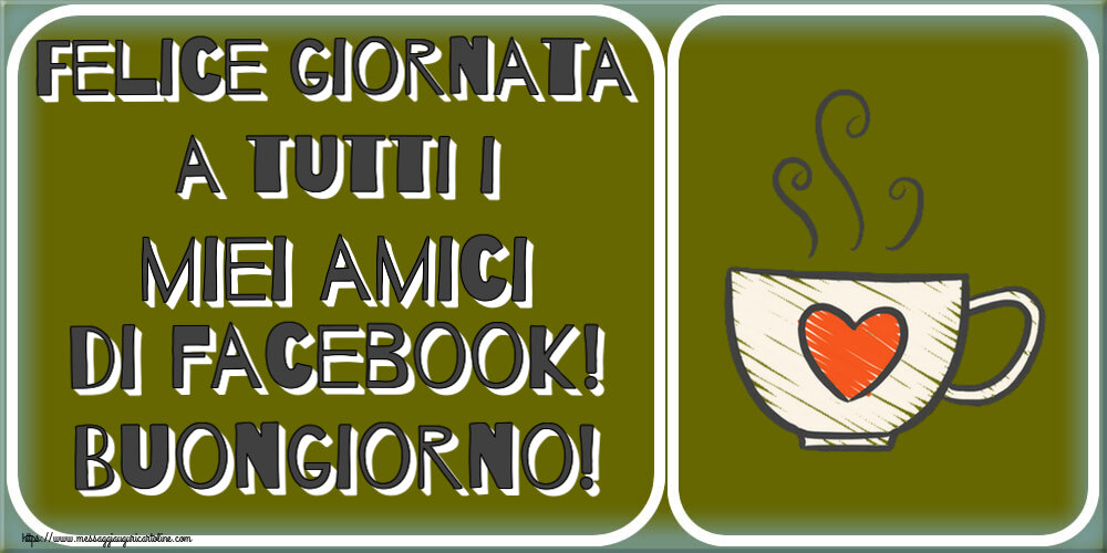 Cartoline di buongiorno - Felice giornata a tutti i miei amici di facebook! Buongiorno! ~ tazza da caffè con cuore - messaggiauguricartoline.com