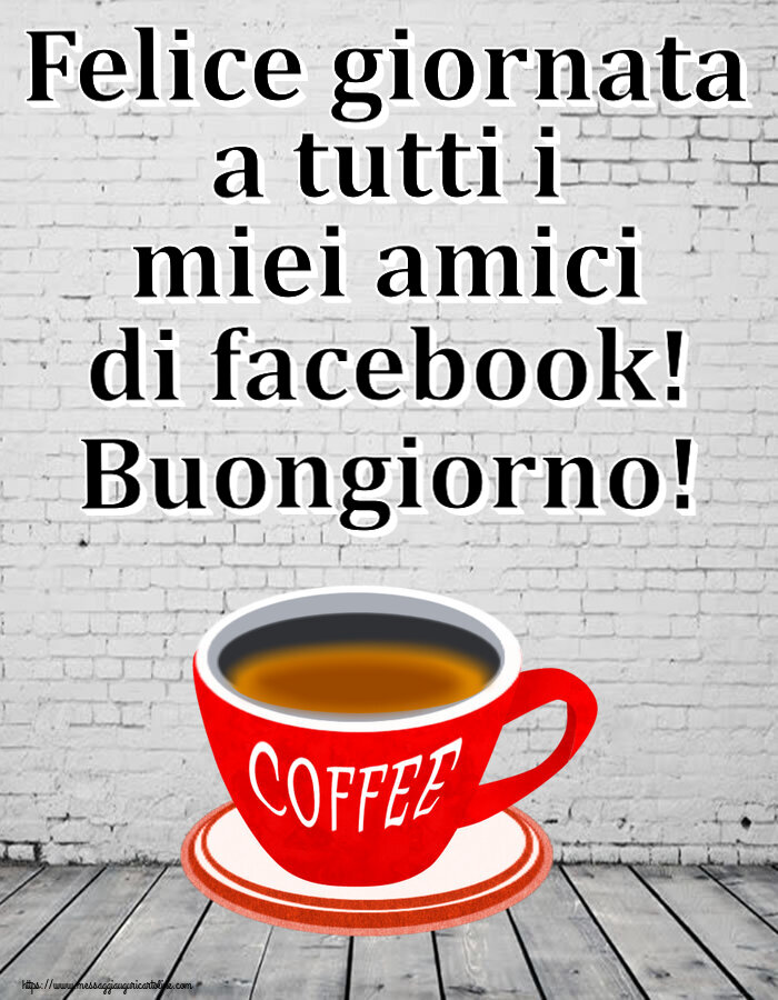 Cartoline di buongiorno - Felice giornata a tutti i miei amici di facebook! Buongiorno! ~ tazza di caffè rosso - messaggiauguricartoline.com