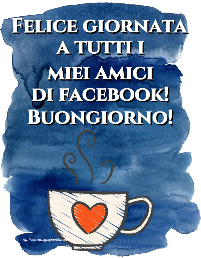 Felice giornata a tutti i miei amici di facebook! Buongiorno! ~ tazza da caffè con cuore