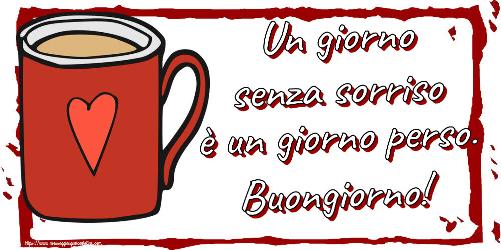 Cartoline di buongiorno - Un giorno senza sorriso è un giorno perso. Buongiorno! ~ tazza da caffè rossa con cuore - messaggiauguricartoline.com